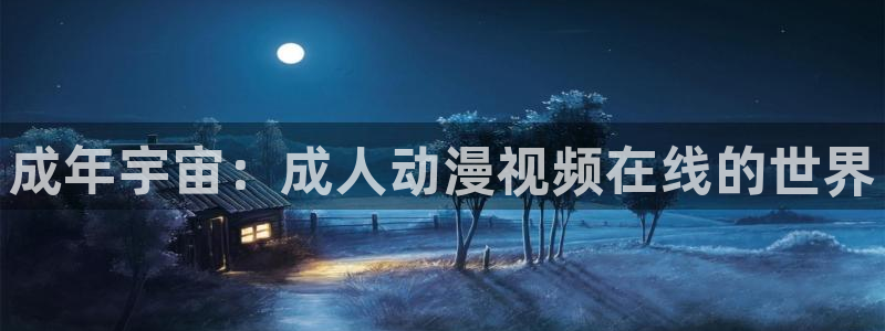 51动漫网站首页：成年宇宙：成人动漫视频在线的世界