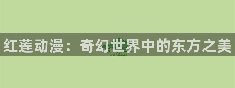 51动漫列表：红莲动漫：奇幻世界中的东方之美